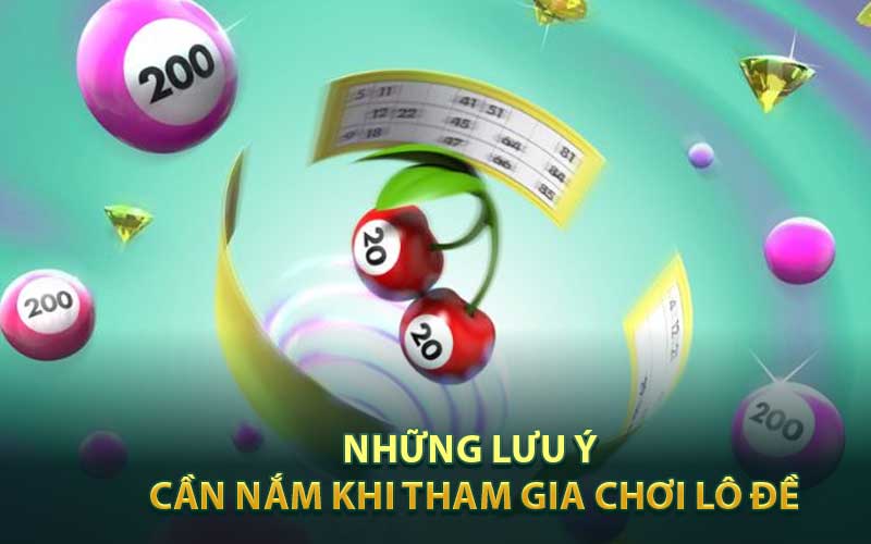Những lưu ý cần nắm khi tham gia chơi lô đề